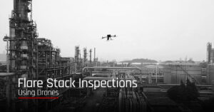 Case Studies: Successful Flare Stack Inspections Using Drones